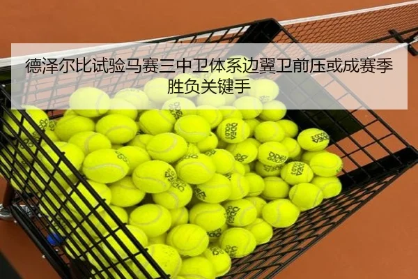 德泽尔比试验马赛三中卫体系边翼卫前压或成赛季胜负关键手