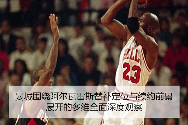 曼城围绕阿尔瓦雷斯替补定位与续约前景展开的多维全面深度观察