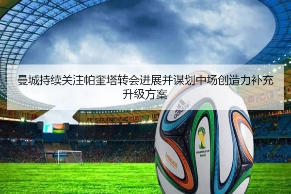 曼城持续关注帕奎塔转会进展并谋划中场创造力补充升级方案