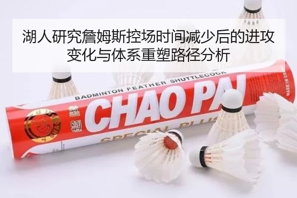 湖人研究詹姆斯控场时间减少后的进攻变化与体系重塑路径分析