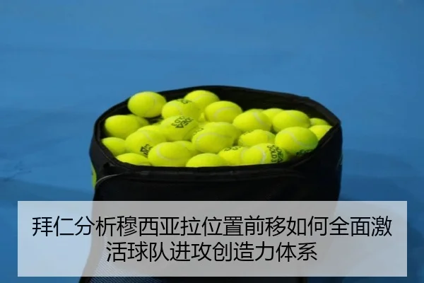 拜仁分析穆西亚拉位置前移如何全面激活球队进攻创造力体系