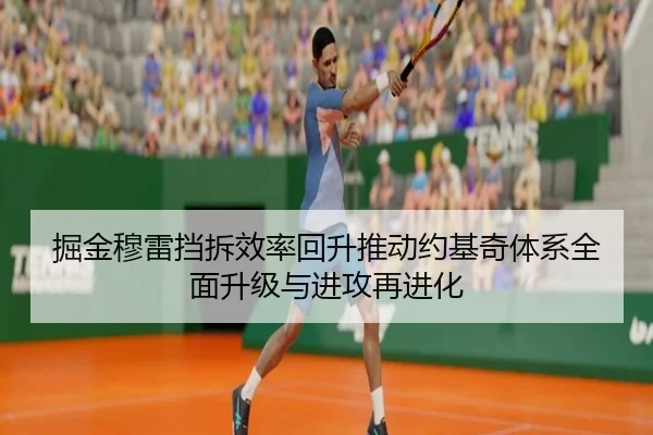 掘金穆雷挡拆效率回升推动约基奇体系全面升级与进攻再进化